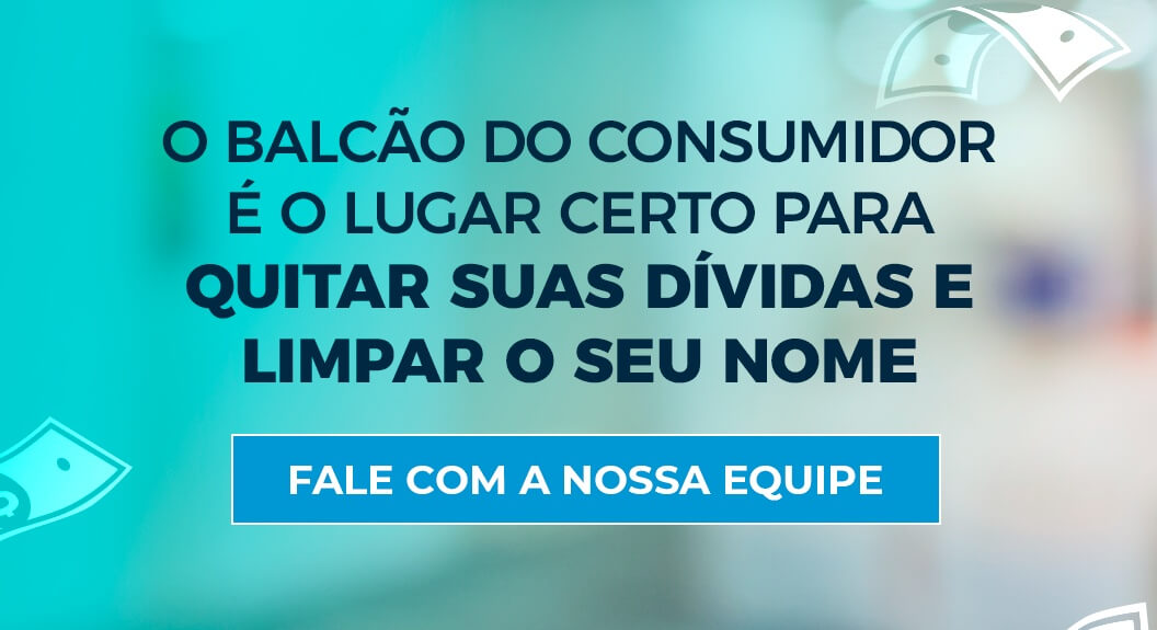 O Balcão do Consumidor é o lugar certo para quitar suas dívidas e limpar o seu nome